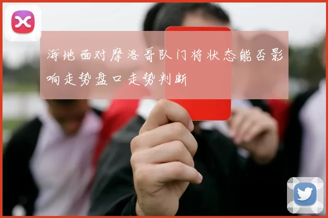 海地面对摩洛哥队门将状态能否影响走势盘口走势判断
