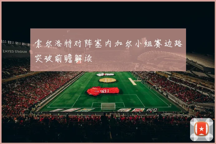 索尔洛特对阵塞内加尔小组赛边路突破前瞻解读