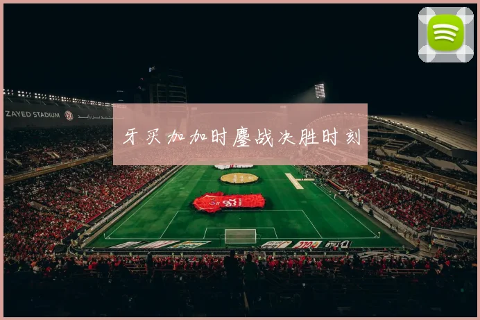 牙买加加时鏖战决胜时刻