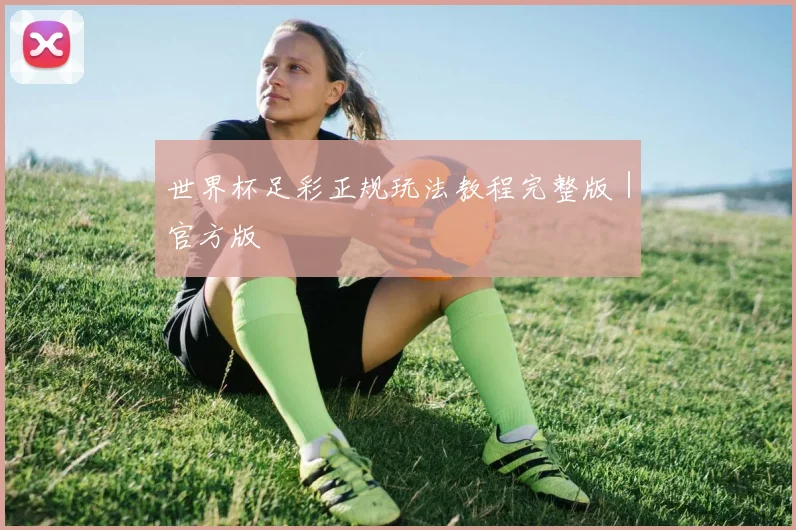世界杯足彩正规玩法教程完整版｜官方版