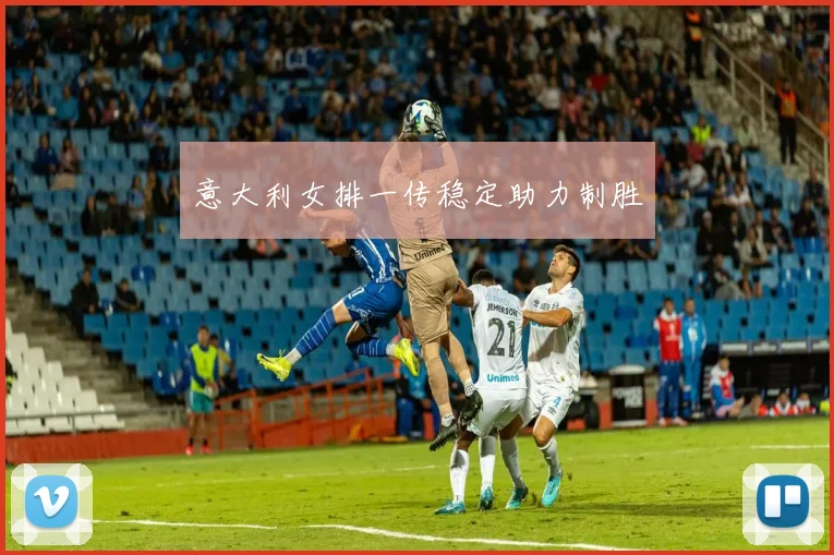 意大利女排一传稳定助力制胜