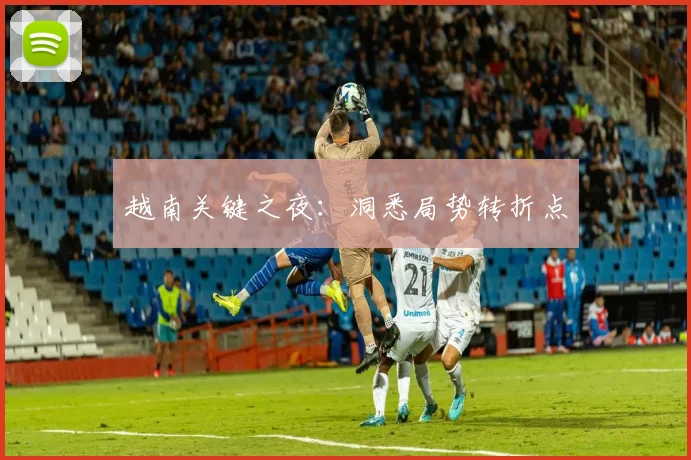 越南关键之夜：洞悉局势转折点
