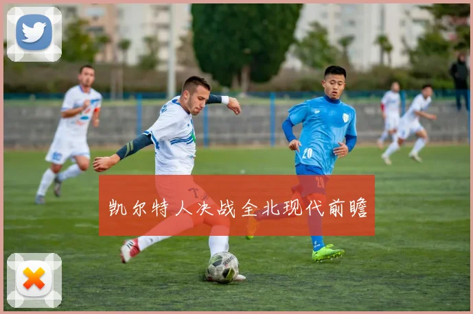 凯尔特人决战全北现代前瞻
