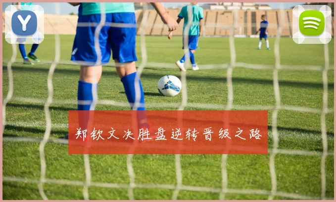 郑钦文决胜盘逆转晋级之路