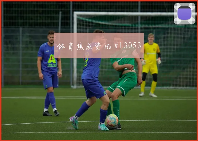 杜肯斯纳宗面对巴西防线能否拉开空间首发悬念梳理