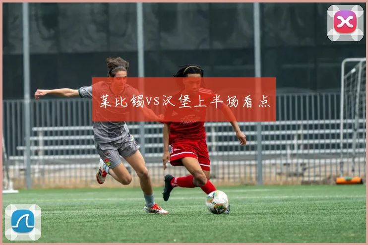 莱比锡vs汉堡上半场看点