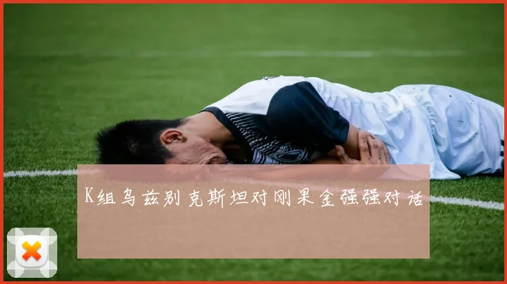 K组乌兹别克斯坦对刚果金强强对话